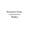 FURNITURE FROM TURKEY